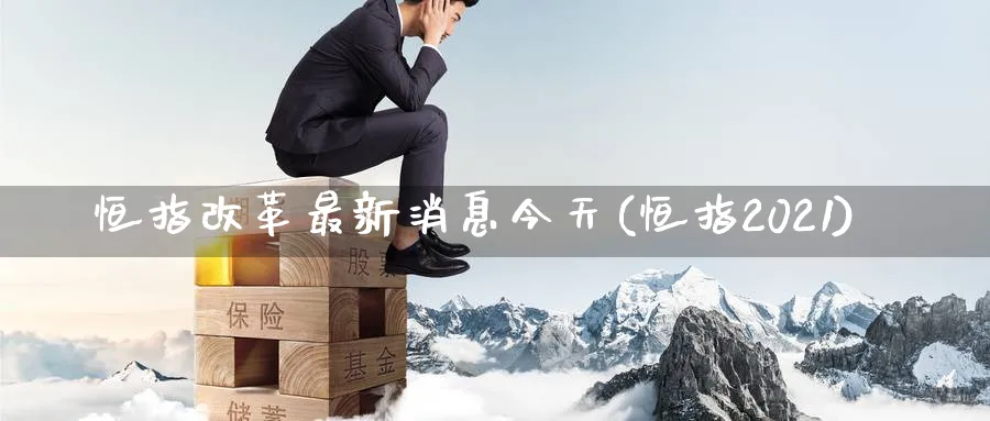 恒指最新消息今天(恒指2021)_https://www.gxaoli.com_期货喊单_第1张