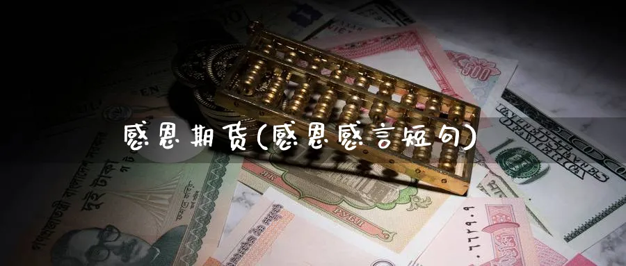 感恩期货(感恩感言短句)_https://www.gxaoli.com_期货市场_第1张