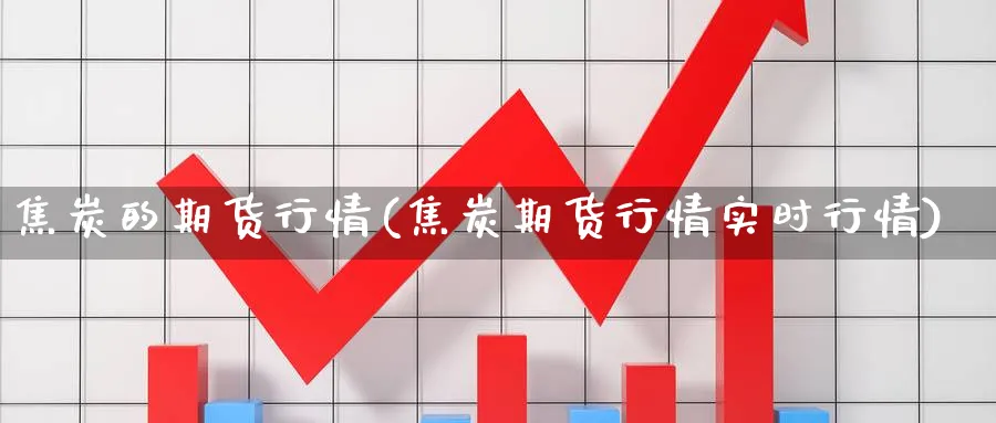 焦炭的期货行情(焦炭期货行情实时行情)_https://www.gxaoli.com_期货市场_第1张