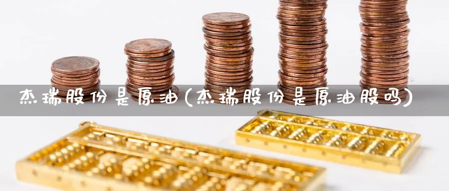 杰瑞股份是原油(杰瑞股份是原油股吗)_https://www.gxaoli.com_国际期货_第1张