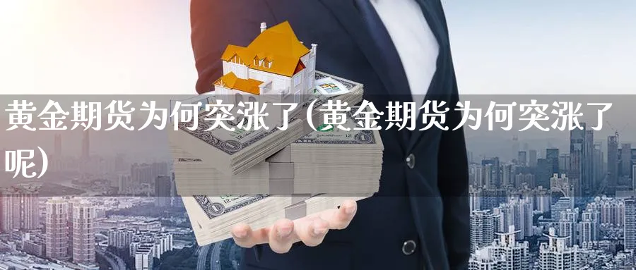 黄金期货为何突涨了(黄金期货为何突涨了呢)_https://www.gxaoli.com_期货市场_第1张