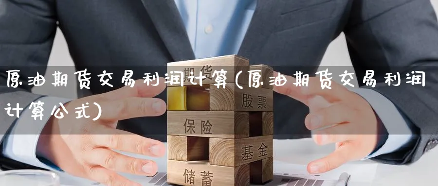 原油期货交易利润计算(原油期货交易利润计算公式)_https://www.gxaoli.com_期货交易_第1张