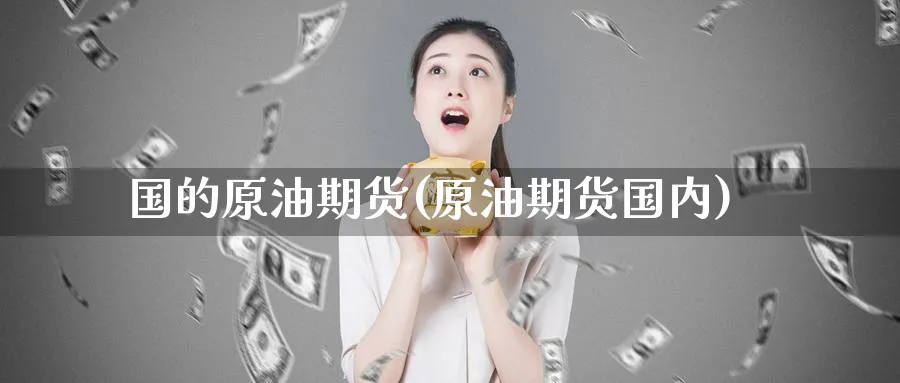 国的原油期货(原油期货国内)_https://www.gxaoli.com_期货市场_第1张