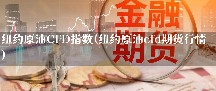 纽约原油CFD指数(纽约原油cfd期货行情)_https://www.gxaoli.com_期货直播_第1张