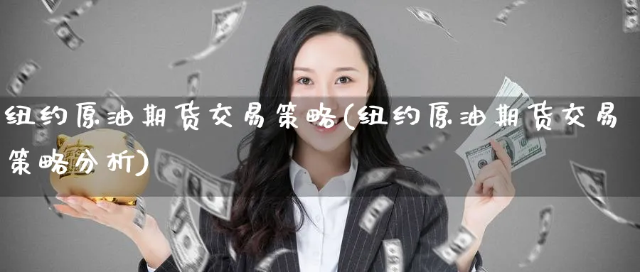 纽约原油期货交易策略(纽约原油期货交易策略分析)_https://www.gxaoli.com_期货市场_第1张