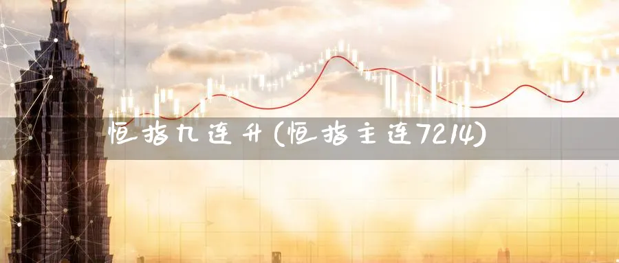 恒指九连升(恒指主连7214)_https://www.gxaoli.com_期货直播_第1张