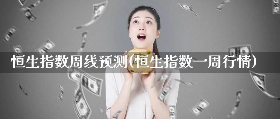 恒生指数周线预测(恒生指数一周行情)_https://www.gxaoli.com_期货交易_第1张